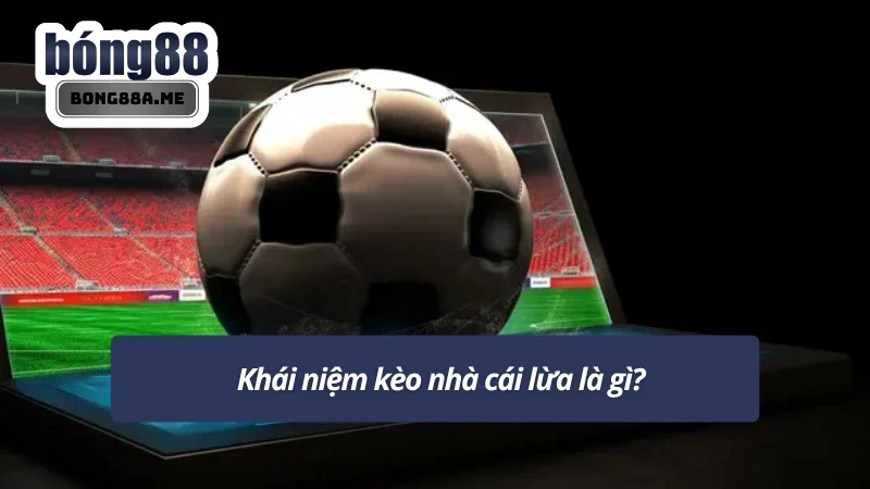 Tìm hiểu thông tin về kèo nhà cái lừa