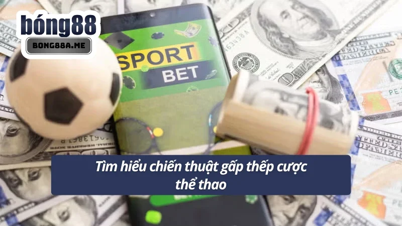 Tìm hiểu chiến thuật gấp thếp trong cược thể thao