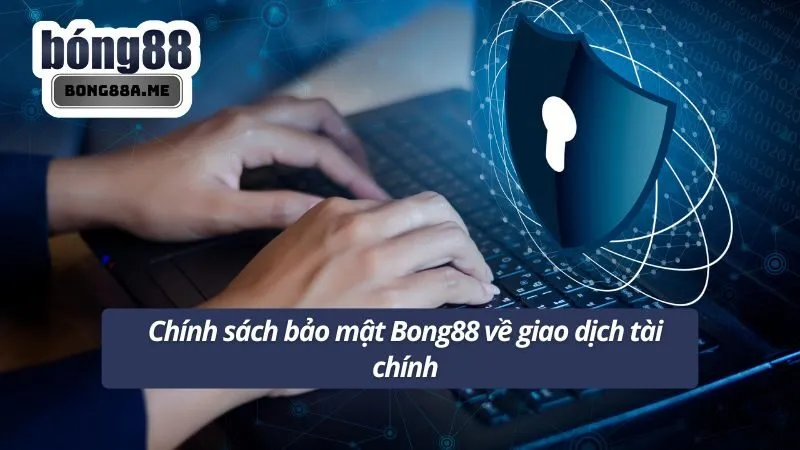 Quy trình bảo mật giao dịch tài chính ở nhà cái Bong88