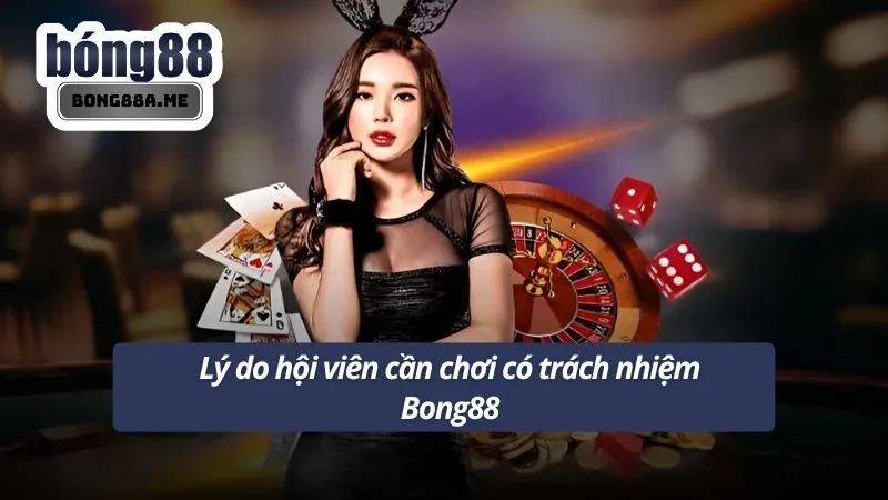 Lý do hội viên cần chơi có trách nhiệm Bong88
