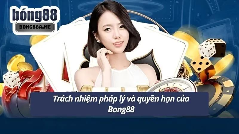 Trách nhiệm pháp lý và quyền hạn của Bong88