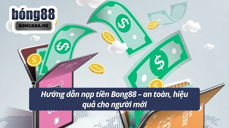 Hướng dẫn nạp tiền BONG88 uy tín và chất lượng