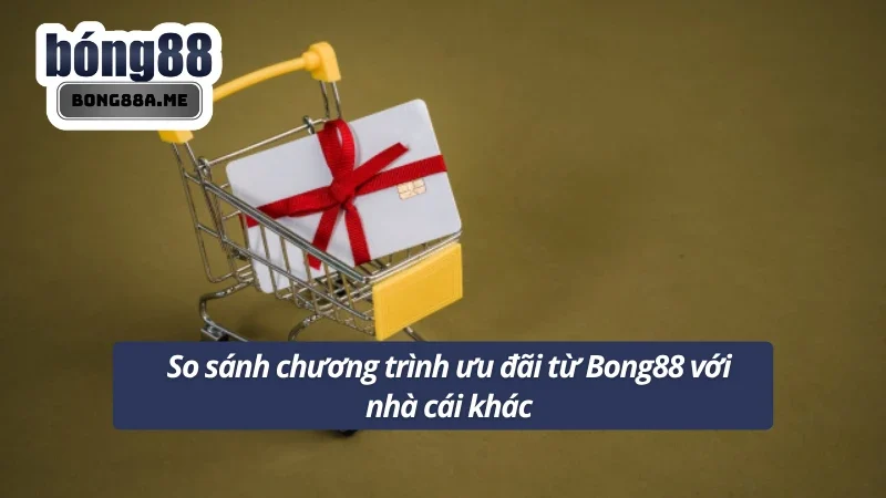 Đánh giá mức độ khuyến mãi Bong88 so với các đối thủ cùng lĩnh vực