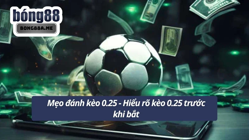 Nắm bắt về khái niệm và cách chơi của kèo 0.25