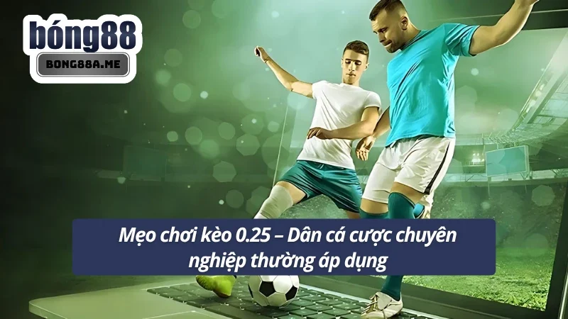 Mẹo đánh kèo 0.25 của dân cá cược thể thao chuyên nghiệp